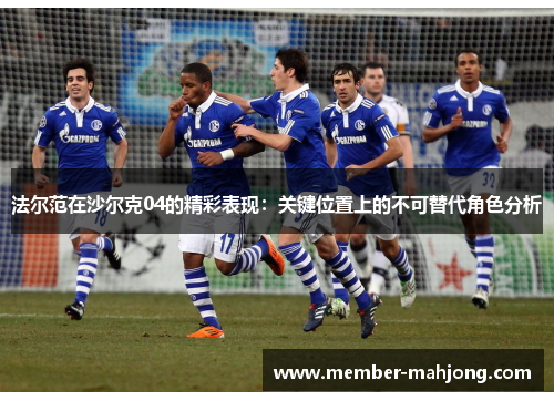 法尔范在沙尔克04的精彩表现：关键位置上的不可替代角色分析