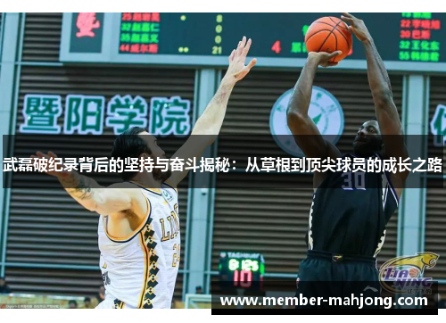 武磊破纪录背后的坚持与奋斗揭秘：从草根到顶尖球员的成长之路