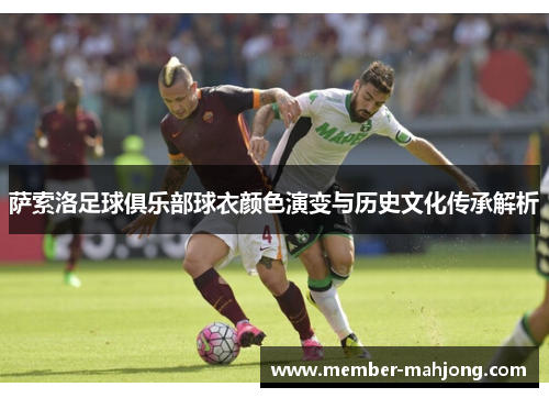 萨索洛足球俱乐部球衣颜色演变与历史文化传承解析 萨索洛足球俱乐部球衣颜色演变与历史文化传承解析
