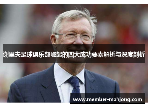 谢里夫足球俱乐部崛起的四大成功要素解析与深度剖析
